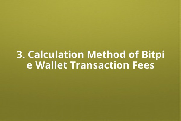 3. Calculation Method of Bitpie Wallet Transaction Fees 3. Calculation Method of Bitpie Wallet Transaction Fees