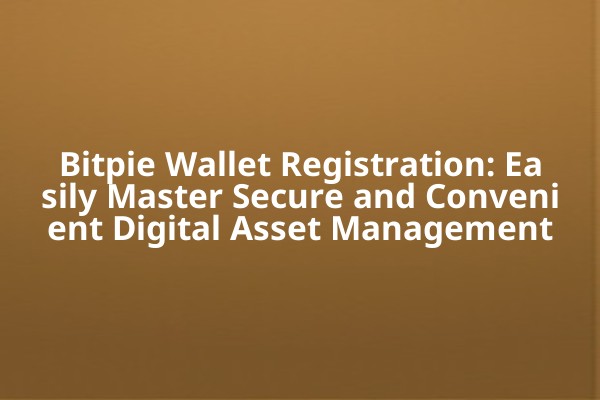 Bitpie Wallet Registration: Easily Master Secure and Convenient Digital Asset Management Bitpie Wallet Registration: Easily Master Secure and Convenient Digital Asset Management