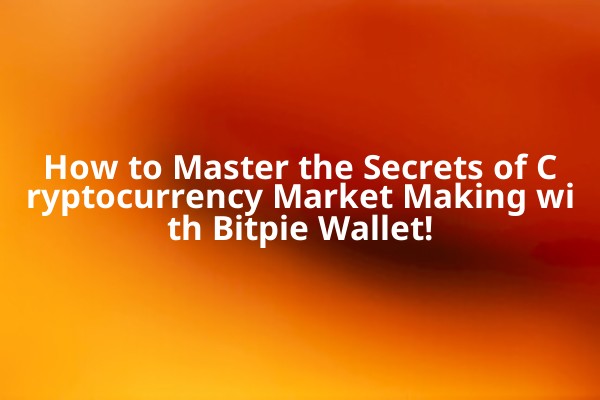 How to Master the Secrets of Cryptocurrency Market Making with Bitpie Wallet!